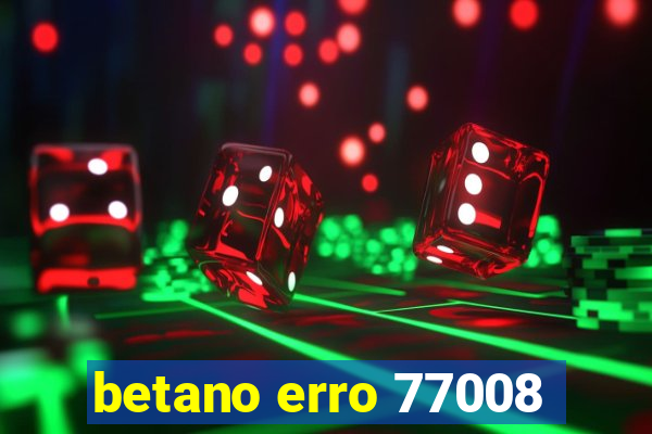 betano erro 77008